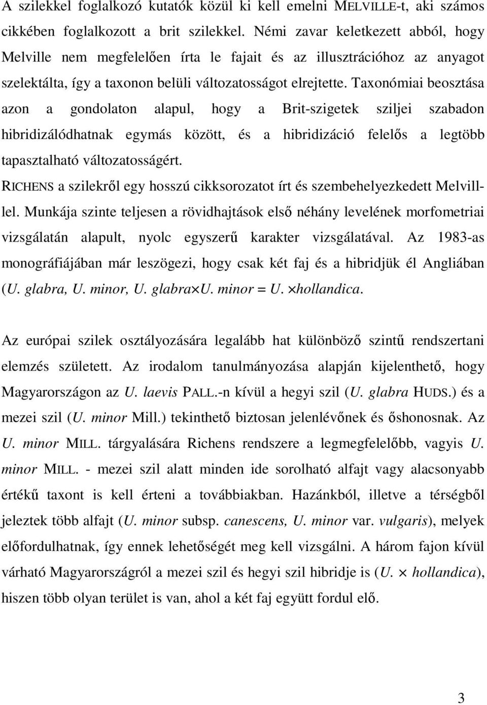 Taxonómiai beosztása azon a gondolaton alapul, hogy a Brit-szigetek sziljei szabadon hibridizálódhatnak egymás között, és a hibridizáció felelıs a legtöbb tapasztalható változatosságért.