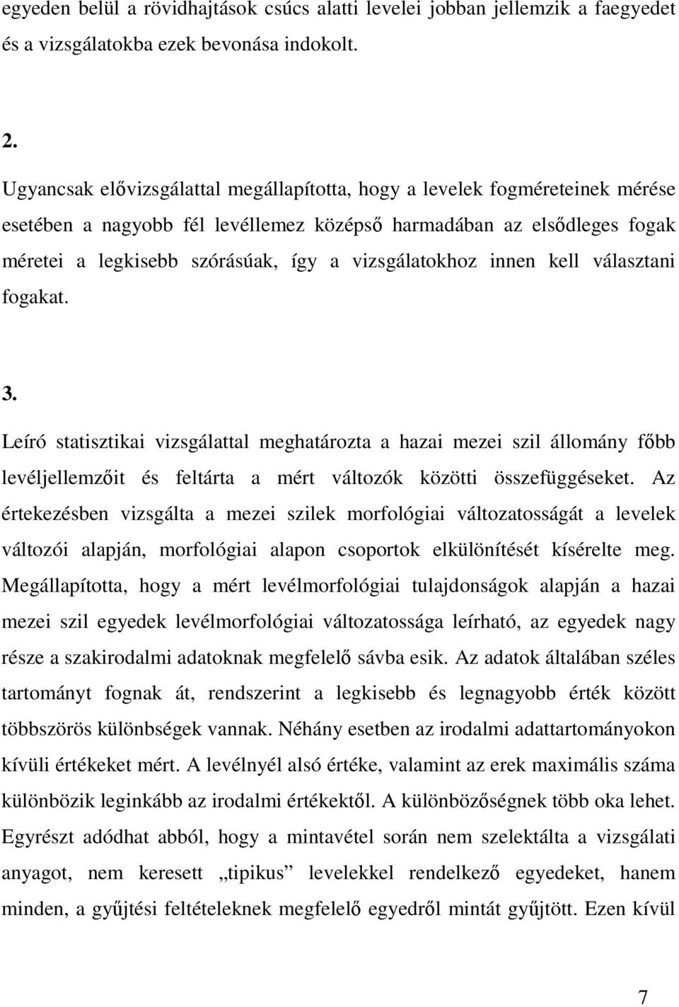 vizsgálatokhoz innen kell választani fogakat. 3. Leíró statisztikai vizsgálattal meghatározta a hazai mezei szil állomány fıbb levéljellemzıit és feltárta a mért változók közötti összefüggéseket.