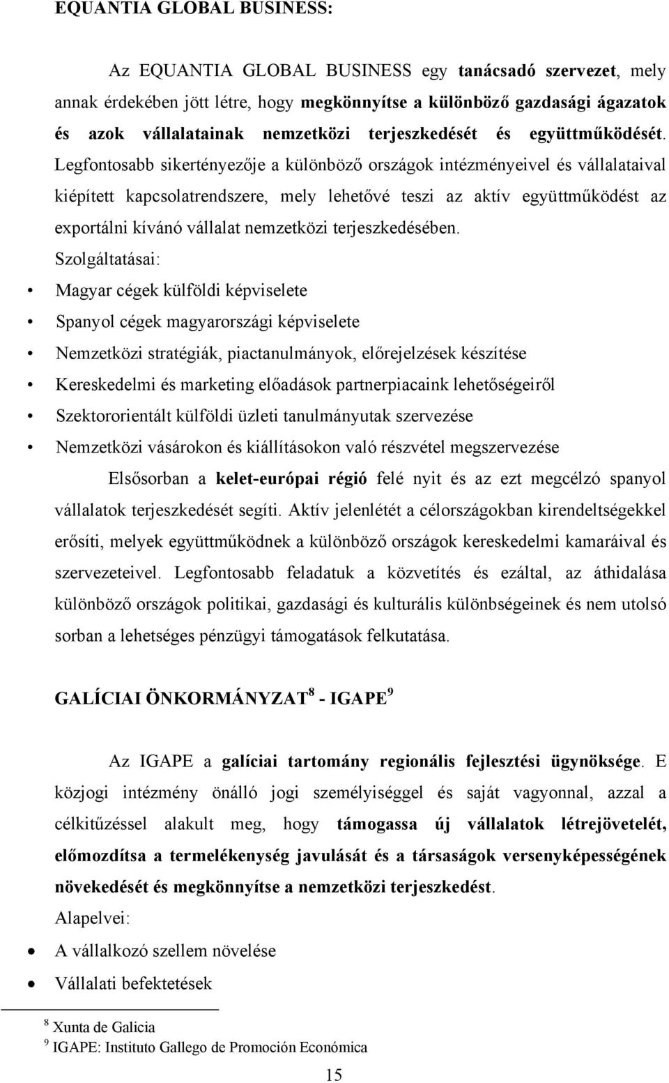 Legfontosabb sikertényezője a különböző országok intézményeivel és vállalataival kiépített kapcsolatrendszere, mely lehetővé teszi az aktív együttműködést az exportálni kívánó vállalat nemzetközi