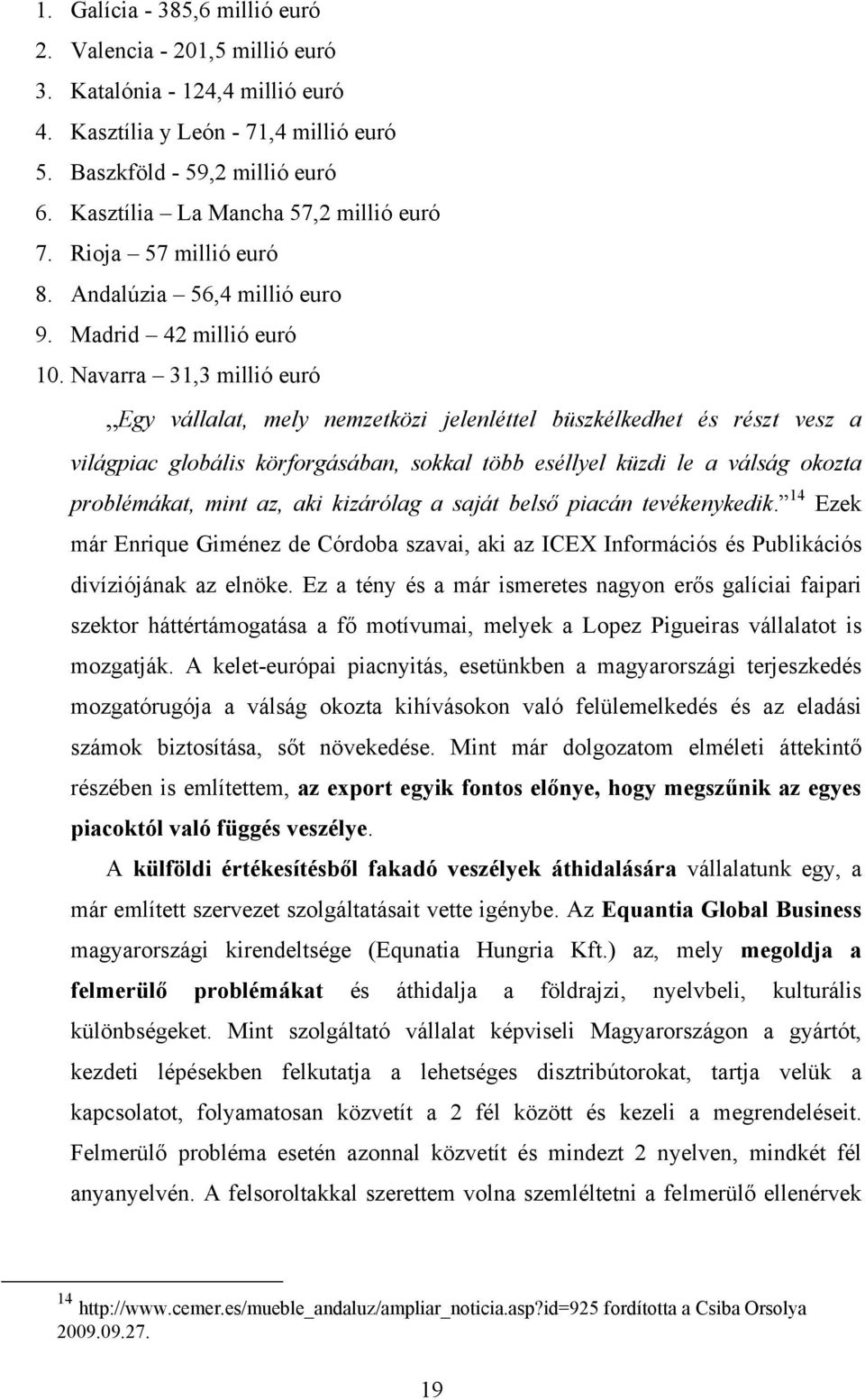 Navarra 31,3 millió euró Egy vállalat, mely nemzetközi jelenléttel büszkélkedhet és részt vesz a világpiac globális körforgásában, sokkal több eséllyel küzdi le a válság okozta problémákat, mint az,