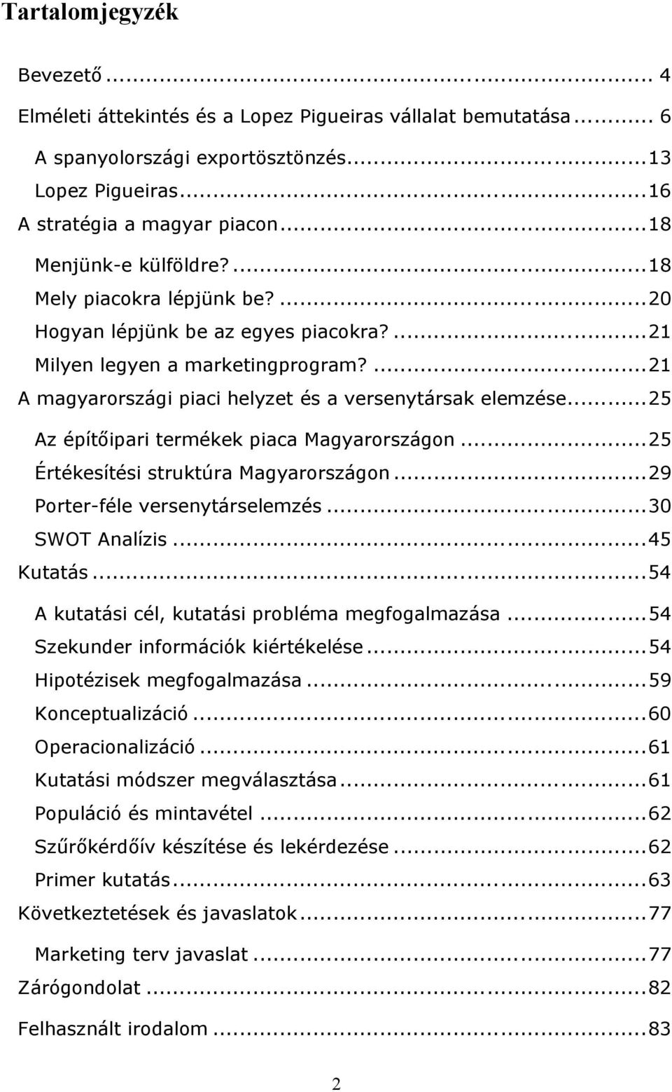 ..25 Az építőipari termékek piaca Magyarországon...25 Értékesítési struktúra Magyarországon...29 Porter-féle versenytárselemzés...30 SWOT Analízis...45 Kutatás.