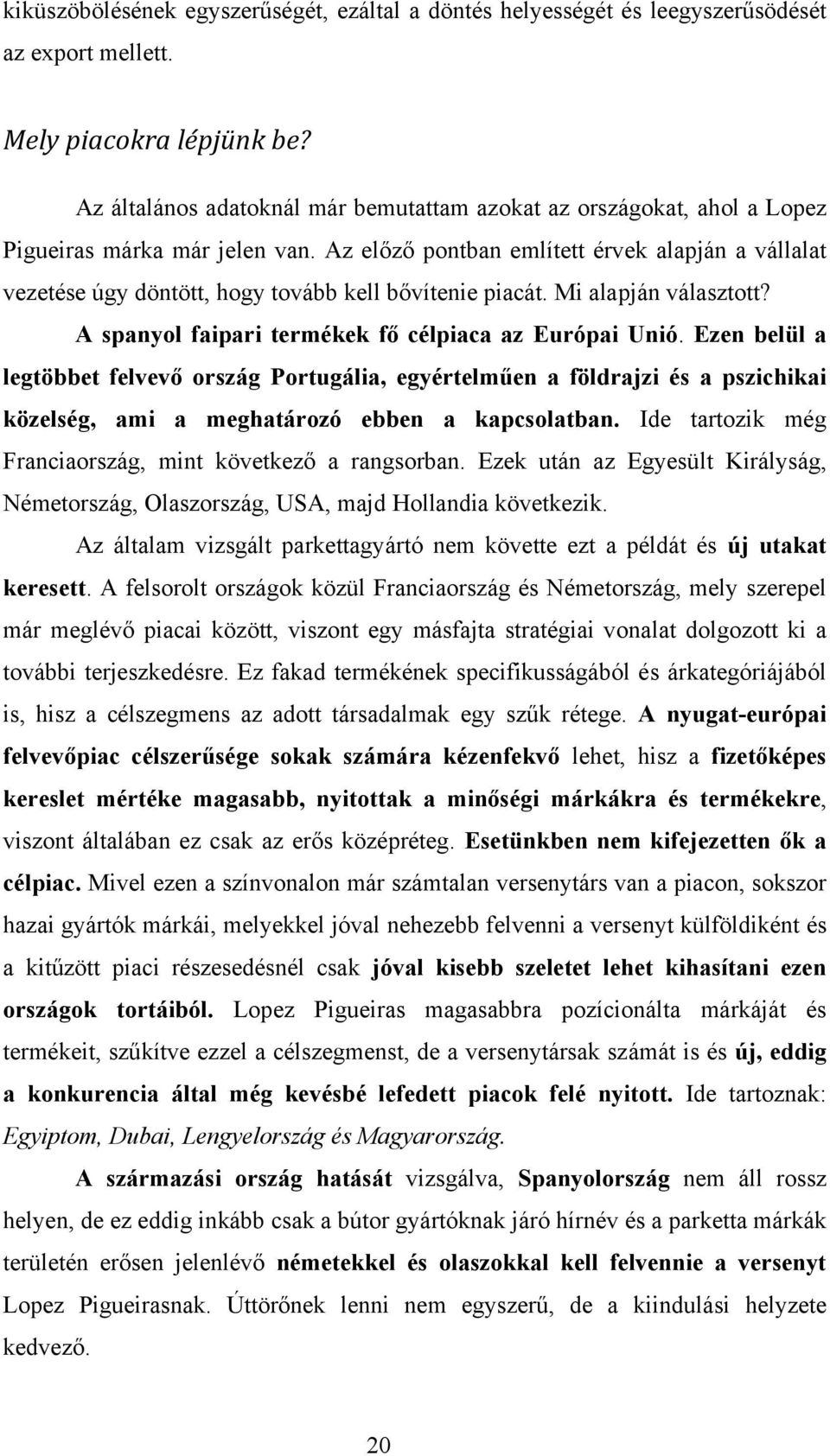 Az előző pontban említett érvek alapján a vállalat vezetése úgy döntött, hogy tovább kell bővítenie piacát. Mi alapján választott? A spanyol faipari termékek fő célpiaca az Európai Unió.