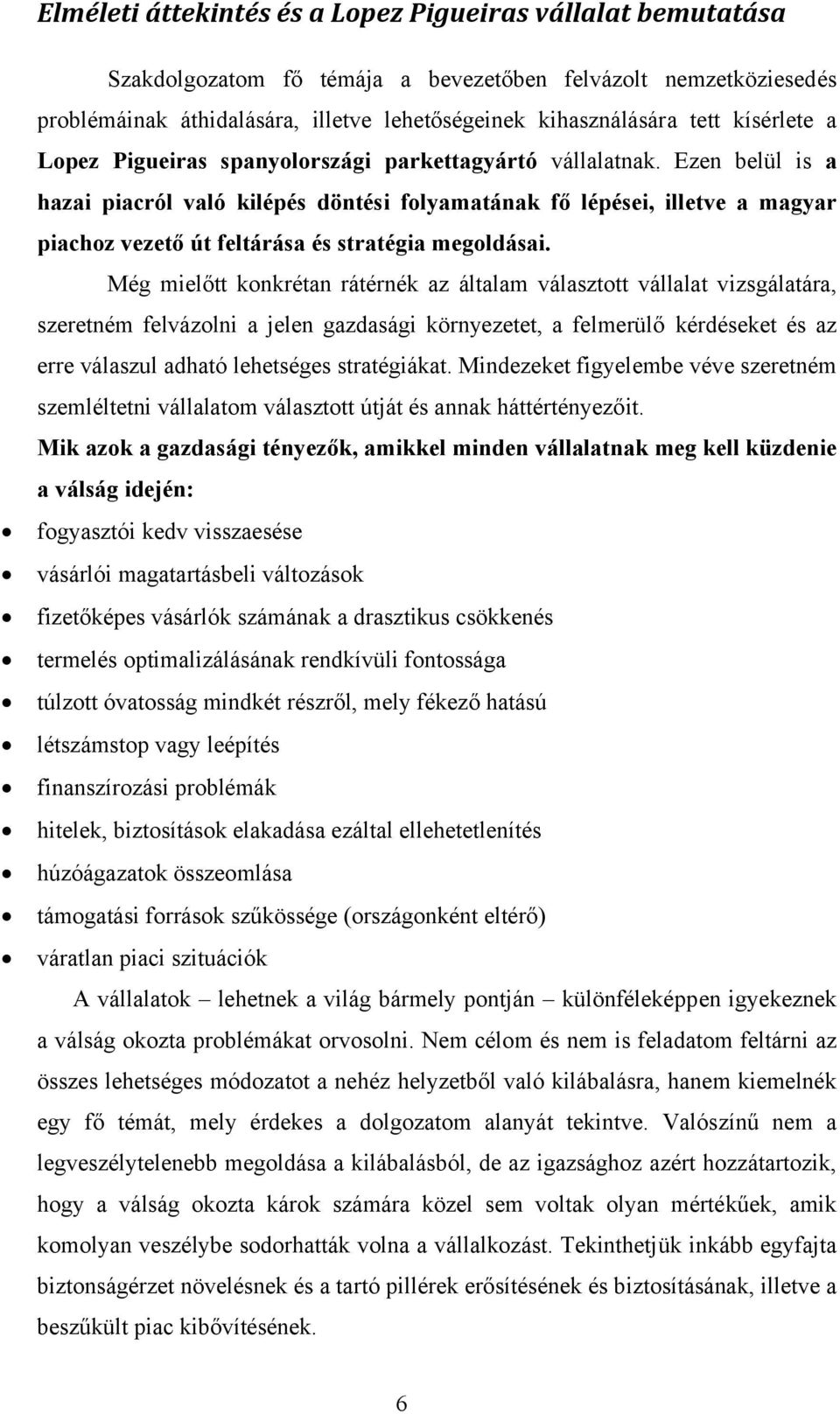 Ezen belül is a hazai piacról való kilépés döntési folyamatának fő lépései, illetve a magyar piachoz vezető út feltárása és stratégia megoldásai.