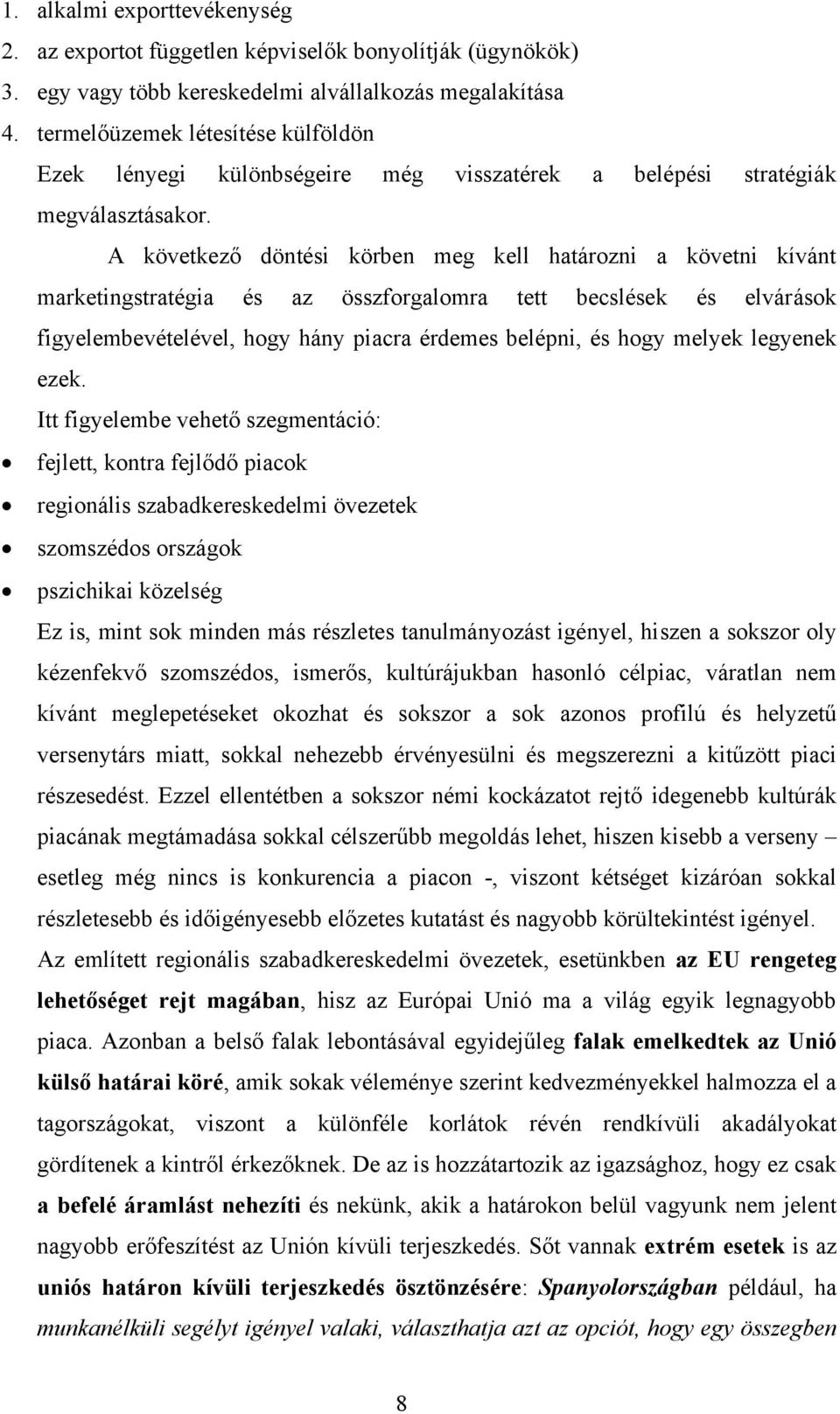 A következő döntési körben meg kell határozni a követni kívánt marketingstratégia és az összforgalomra tett becslések és elvárások figyelembevételével, hogy hány piacra érdemes belépni, és hogy