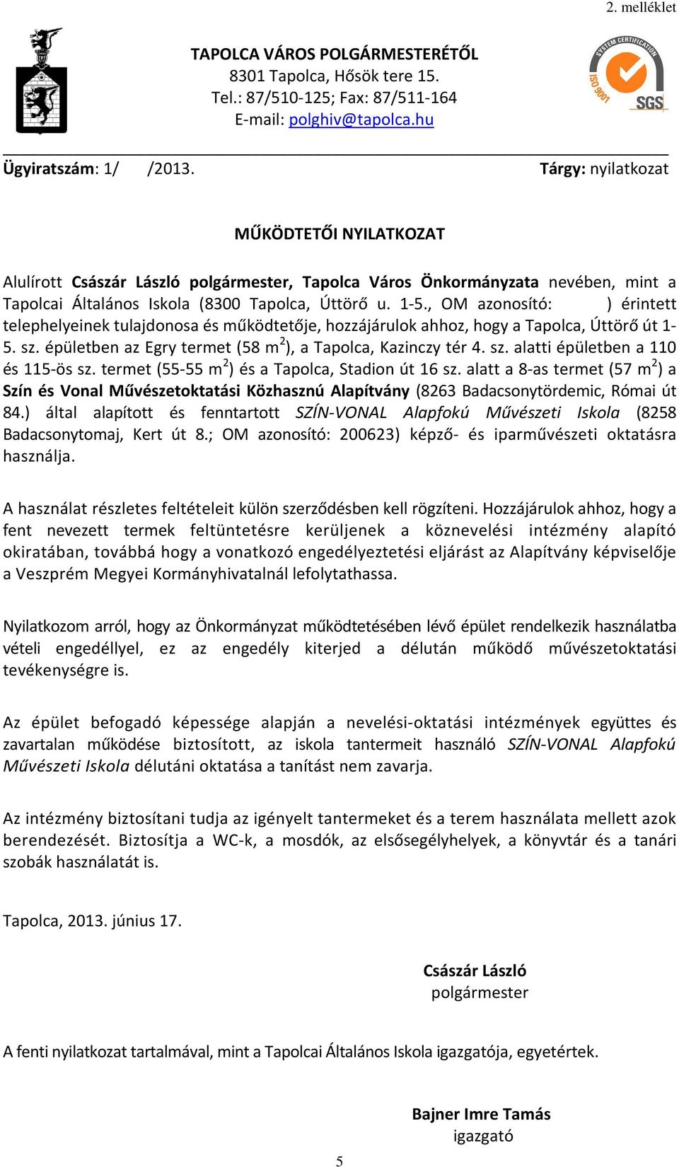 , OM azonosító: ) érintett telephelyeinek tulajdonosa és működtetője, hozzájárulok ahhoz, hogy a Tapolca, Úttörő út 1-5. sz. épületben az Egry termet (58 m 2 ), a Tapolca, Kazinczy tér 4. sz. alatti épületben a 110 és 115-ös sz.