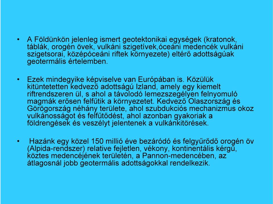 Közülük kitüntetetten kedvez adottságú Izland, amely egy kiemelt riftrendszeren ül, s ahol a távolodó lemezszegélyen felnyomuló magmák er sen felf tik a környezetet.