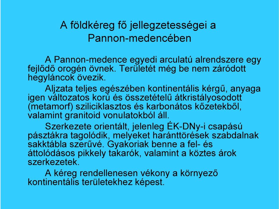 Aljzata teljes egészében kontinentális kérg, anyaga igen változatos korú és összetétel átkristályosodott (metamorf) sziliciklasztos és karbonátos k zetekb l,