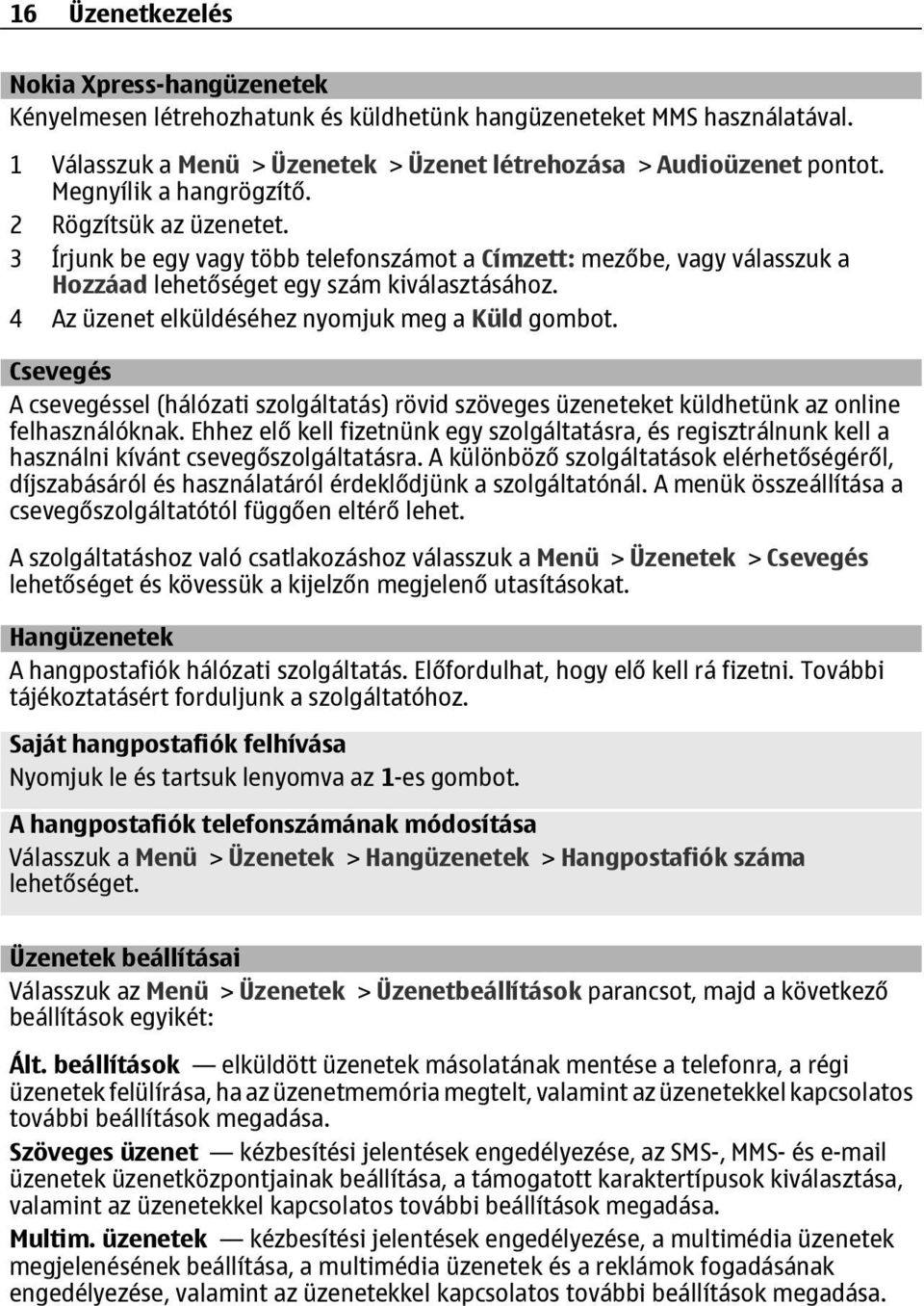 4 Az üzenet elküldéséhez nyomjuk meg a Küld gombot. Csevegés A csevegéssel (hálózati szolgáltatás) rövid szöveges üzeneteket küldhetünk az online felhasználóknak.