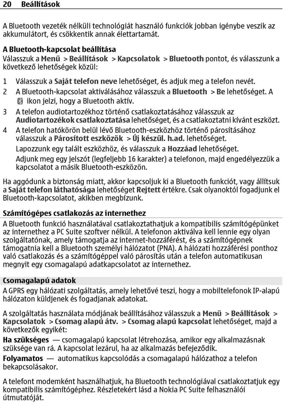 meg a telefon nevét. 2 A Bluetooth-kapcsolat aktiválásához válasszuk a Bluetooth > Be lehetőséget. A ikon jelzi, hogy a Bluetooth aktív.