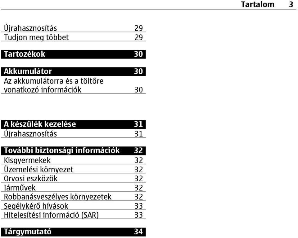 További biztonsági információk 32 Kisgyermekek 32 Üzemelési környezet 32 Orvosi eszközök 32