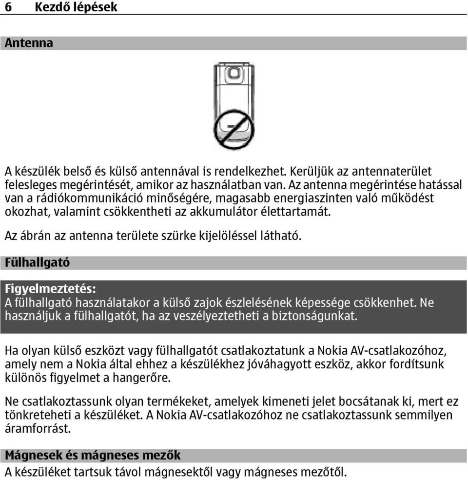 Az ábrán az antenna területe szürke kijelöléssel látható. Fülhallgató Figyelmeztetés: A fülhallgató használatakor a külső zajok észlelésének képessége csökkenhet.