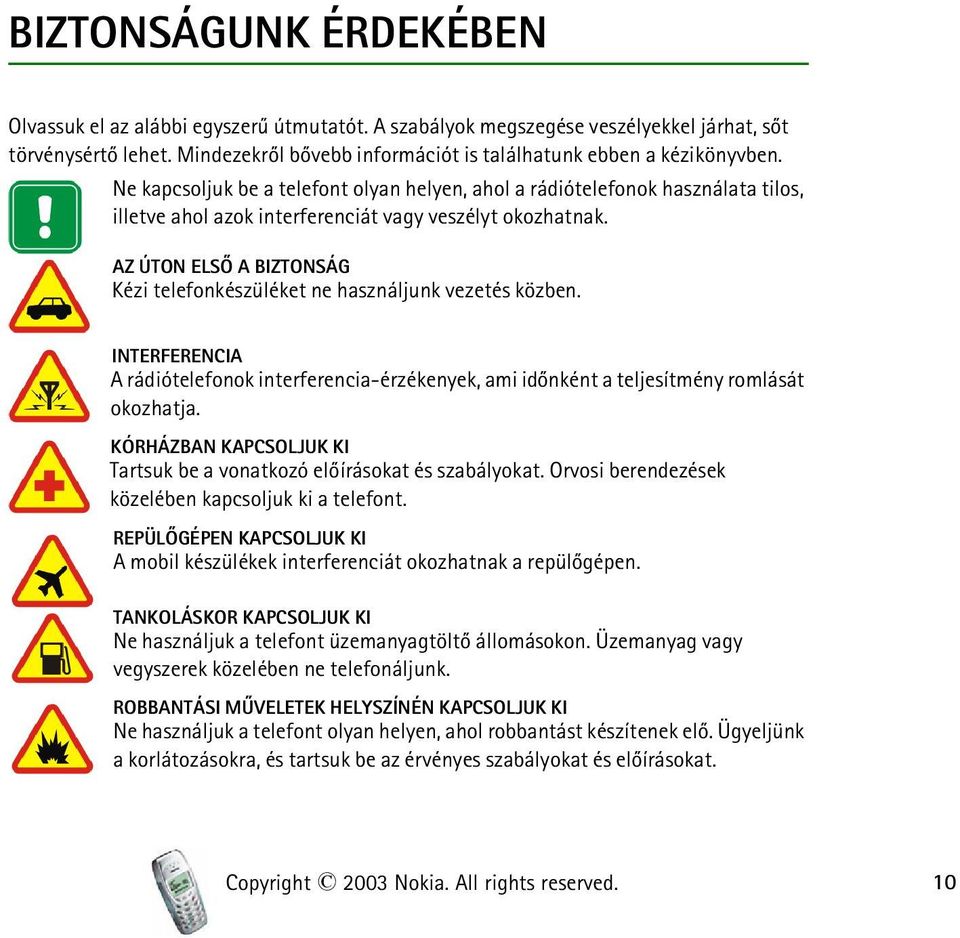 AZ ÚTON ELSÕ A BIZTONSÁG Kézi telefonkészüléket ne használjunk vezetés közben. INTERFERENCIA A rádiótelefonok interferencia-érzékenyek, ami idõnként a teljesítmény romlását okozhatja.