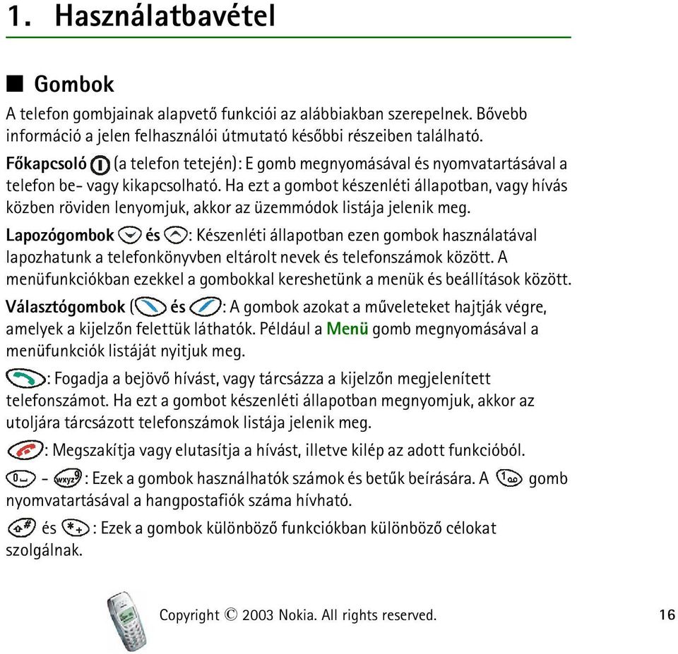 Ha ezt a gombot készenléti állapotban, vagy hívás közben röviden lenyomjuk, akkor az üzemmódok listája jelenik meg.