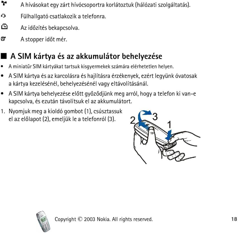 A SIM kártya és az karcolásra és hajlításra érzékenyek, ezért legyünk óvatosak a kártya kezelésénél, behelyezésénél vagy eltávolításánál.