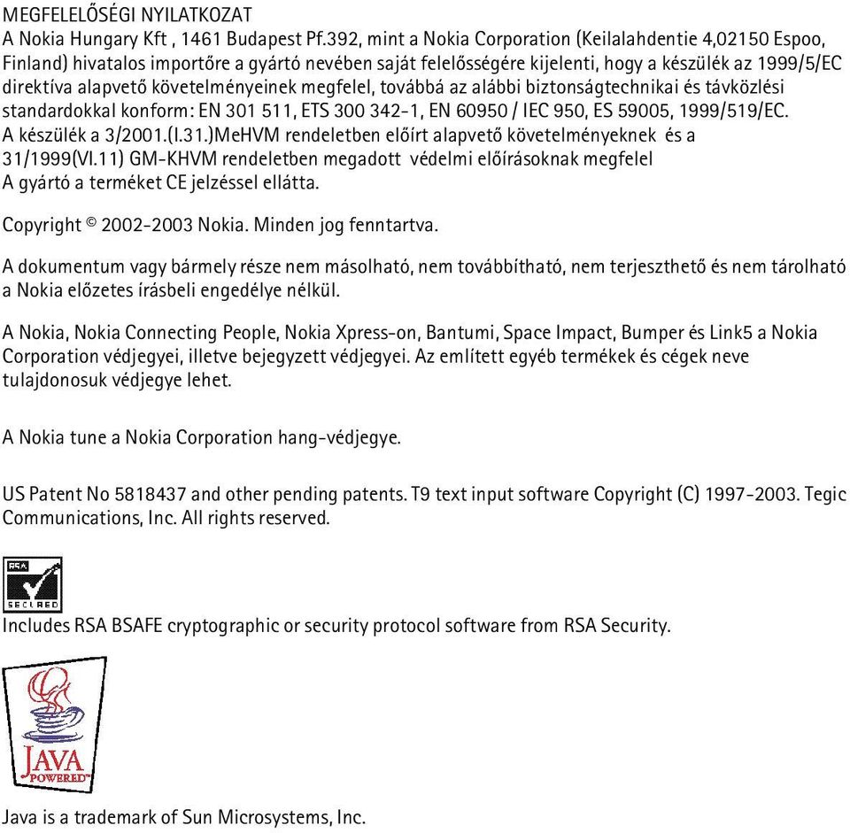 követelményeinek megfelel, továbbá az alábbi biztonságtechnikai és távközlési standardokkal konform: EN 301 511, ETS 300 342-1, EN 60950 / IEC 950, ES 59005, 1999/519/EC. A készülék a 3/2001.(I.31.