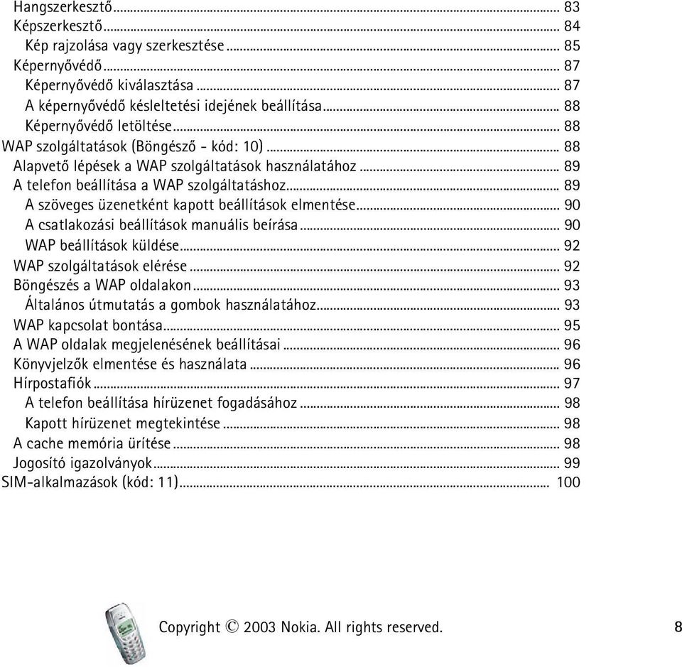 .. 89 A szöveges üzenetként kapott beállítások elmentése... 90 A csatlakozási beállítások manuális beírása... 90 WAP beállítások küldése... 92 WAP szolgáltatások elérése... 92 Böngészés a WAP oldalakon.