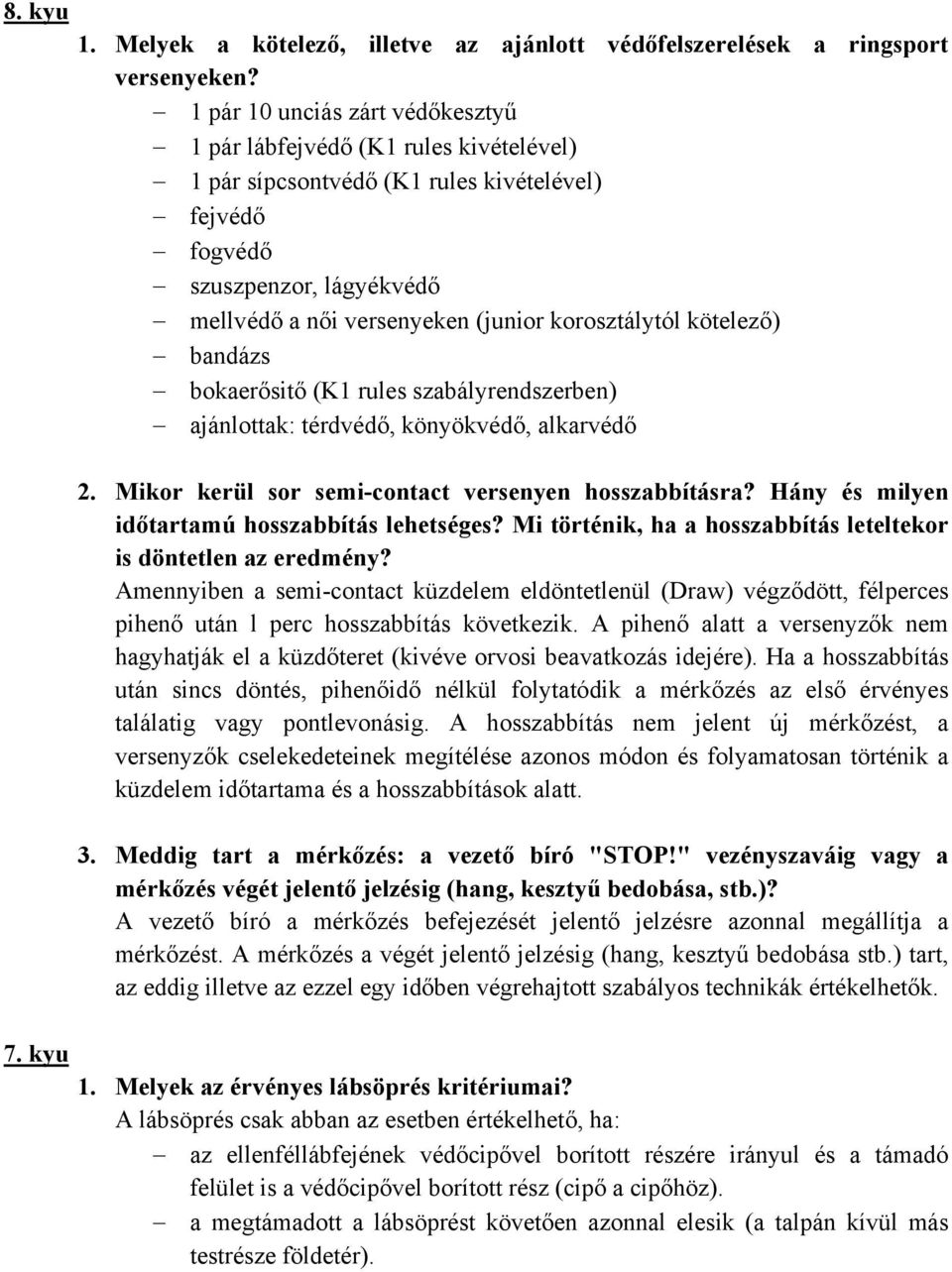 korosztálytól kötelező) bandázs bokaerősitő (K1 rules szabályrendszerben) ajánlottak: térdvédő, könyökvédő, alkarvédő 2. Mikor kerül sor semi-contact versenyen hosszabbításra?