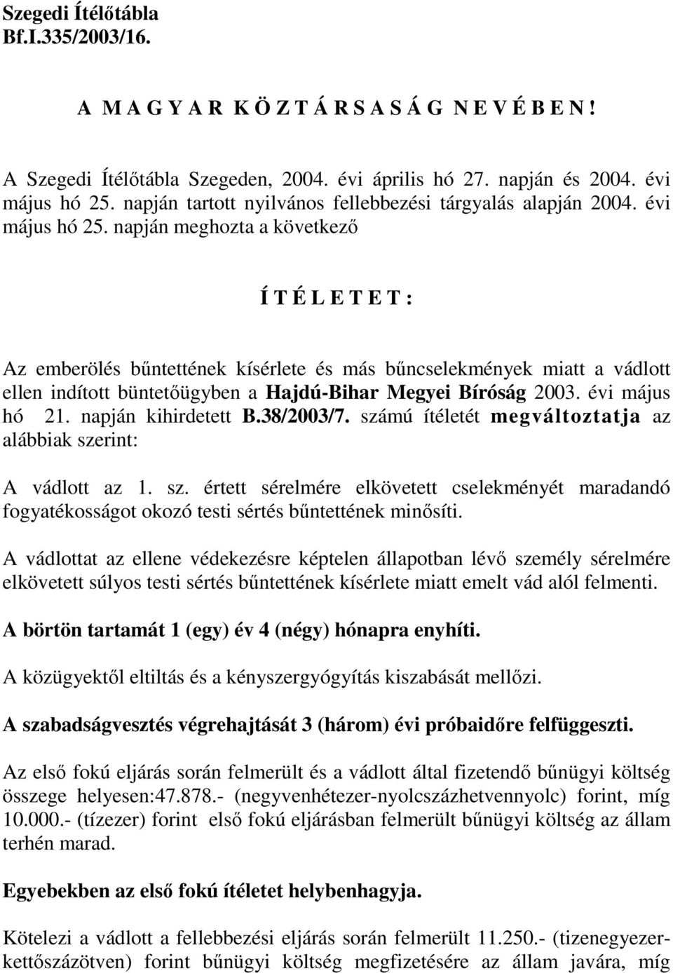 napján meghozta a következő Í T É L E T E T : Az emberölés bűntettének kísérlete és más bűncselekmények miatt a vádlott ellen indított büntetőügyben a Hajdú-Bihar Megyei Bíróság 2003. évi május hó 21.
