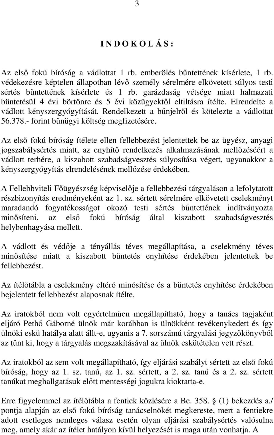 garázdaság vétsége miatt halmazati büntetésül 4 évi börtönre és 5 évi közügyektől eltiltásra ítélte. Elrendelte a vádlott kényszergyógyítását. Rendelkezett a bűnjelről és kötelezte a vádlottat 56.378.