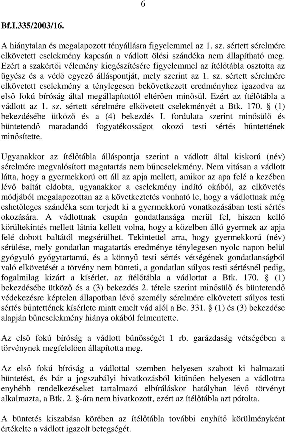 Ezért az ítélőtábla a vádlott az 1. sz. sértett sérelmére elkövetett cselekményét a Btk. 170. (1) bekezdésébe ütköző és a (4) bekezdés I.