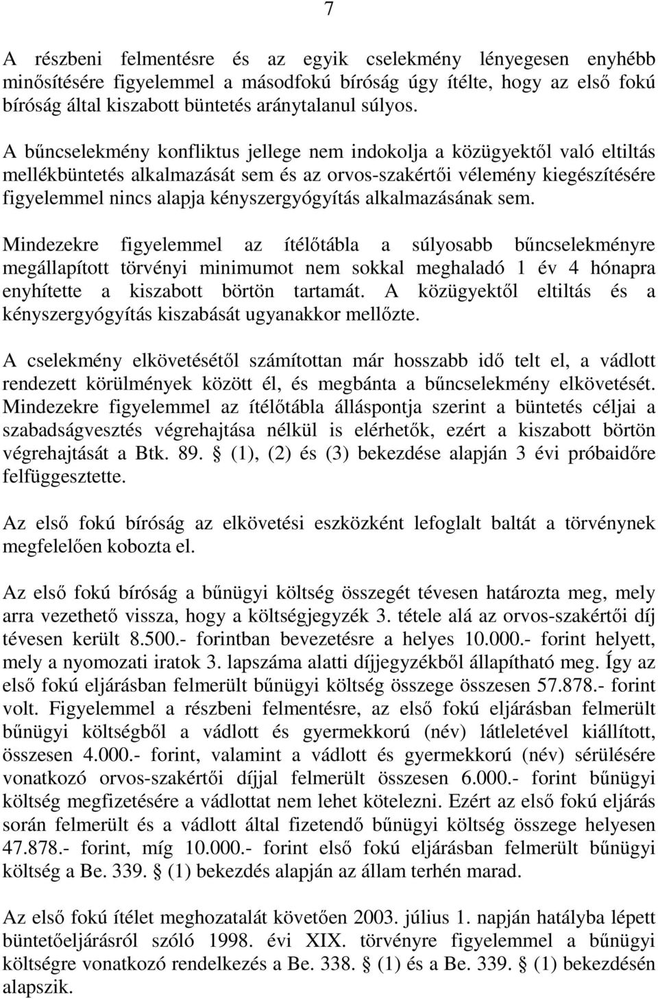 alkalmazásának sem. Mindezekre figyelemmel az ítélőtábla a súlyosabb bűncselekményre megállapított törvényi minimumot nem sokkal meghaladó 1 év 4 hónapra enyhítette a kiszabott börtön tartamát.