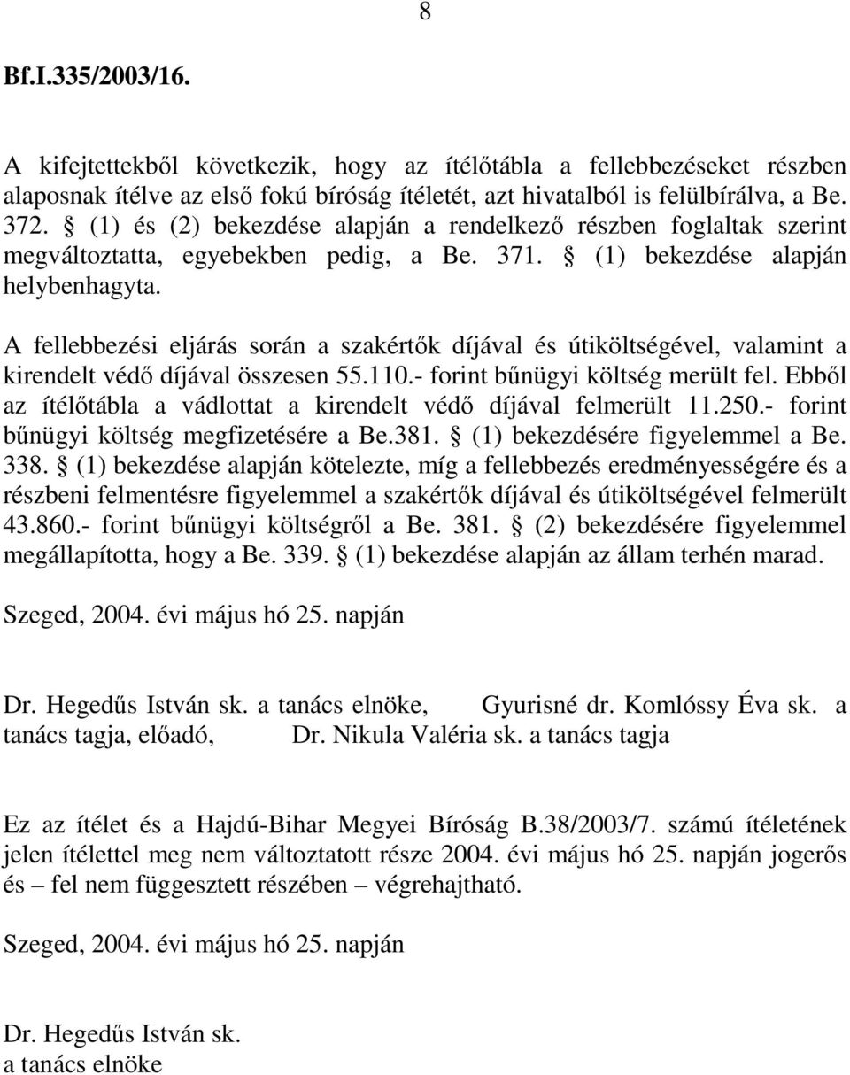 A fellebbezési eljárás során a szakértők díjával és útiköltségével, valamint a kirendelt védő díjával összesen 55.110.- forint bűnügyi költség merült fel.