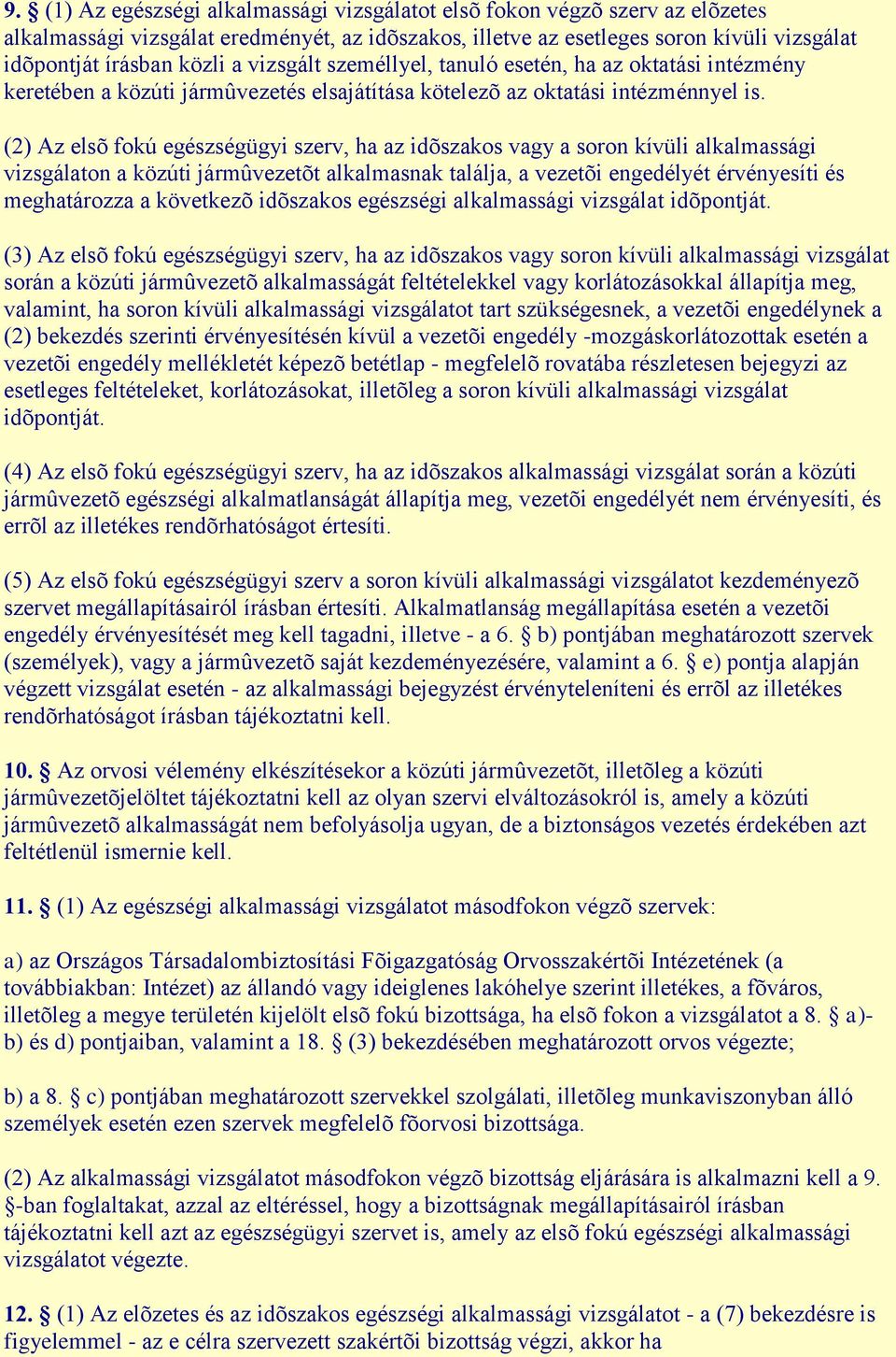 (2) Az elsõ fokú egészségügyi szerv, ha az idõszakos vagy a soron kívüli alkalmassági vizsgálaton a közúti jármûvezetõt alkalmasnak találja, a vezetõi engedélyét érvényesíti és meghatározza a