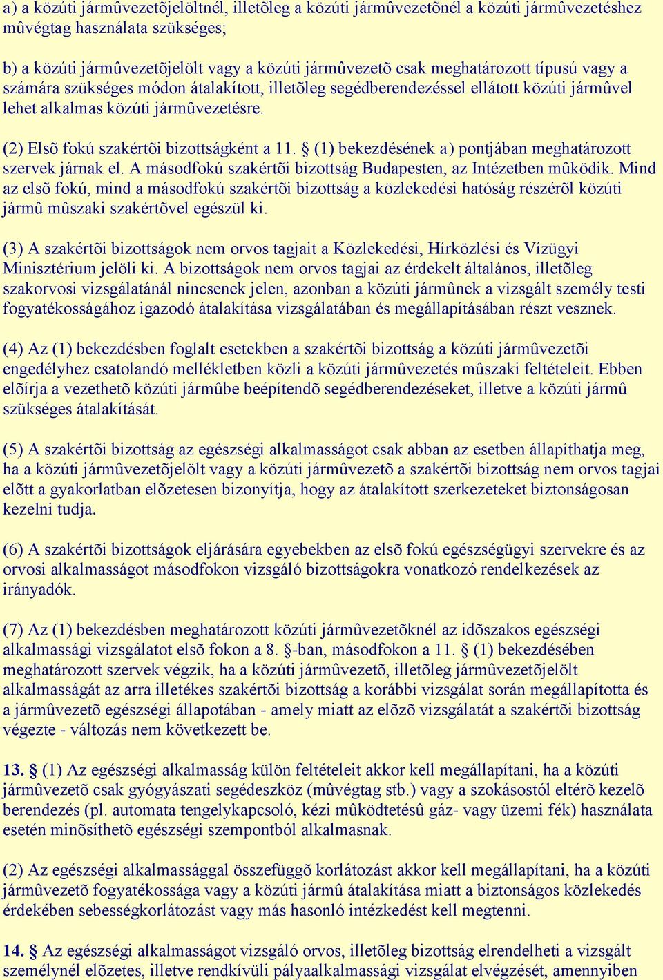 (1) bekezdésének a) pontjában meghatározott szervek járnak el. A másodfokú szakértõi bizottság Budapesten, az Intézetben mûködik.