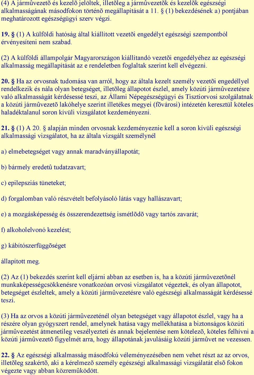 (2) A külföldi állampolgár Magyarországon kiállítandó vezetõi engedélyéhez az egészségi alkalmasság megállapítását az e rendeletben foglaltak szerint kell elvégezni. 20.