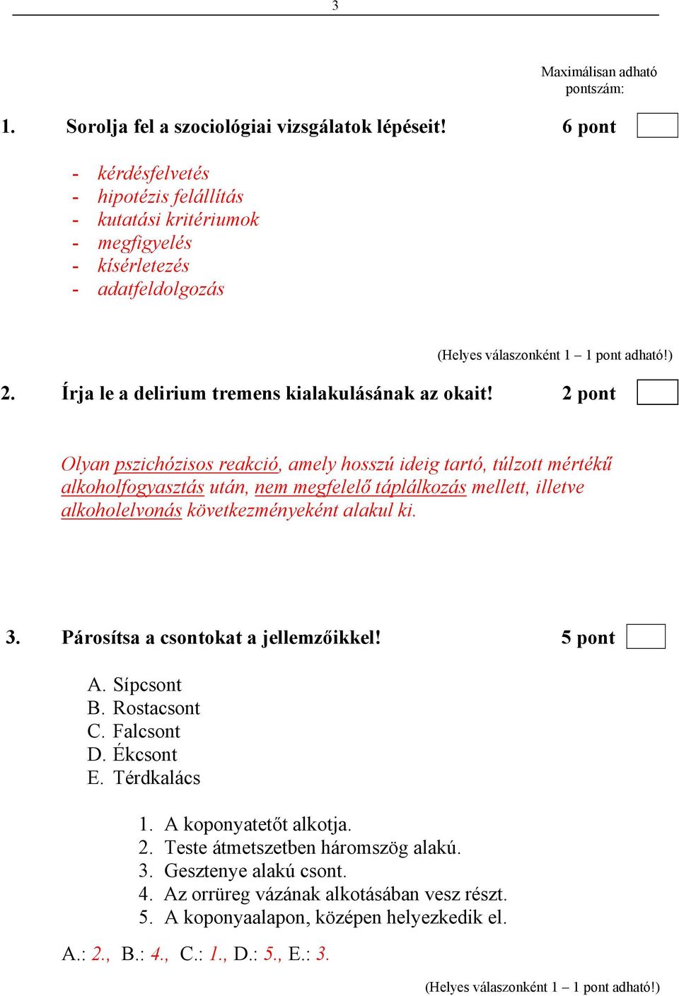 2 pont Olyan pszichózisos reakció, amely hosszú ideig tartó, túlzott mértékű alkoholfogyasztás után, nem megfelelő táplálkozás mellett, illetve alkoholelvonás következményeként alakul ki. 3.