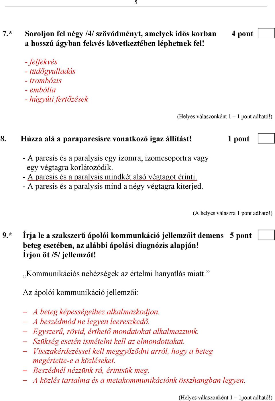 - A paresis és a paralysis mind a négy végtagra kiterjed. (A helyes válaszra 1 pont adható!) 9.