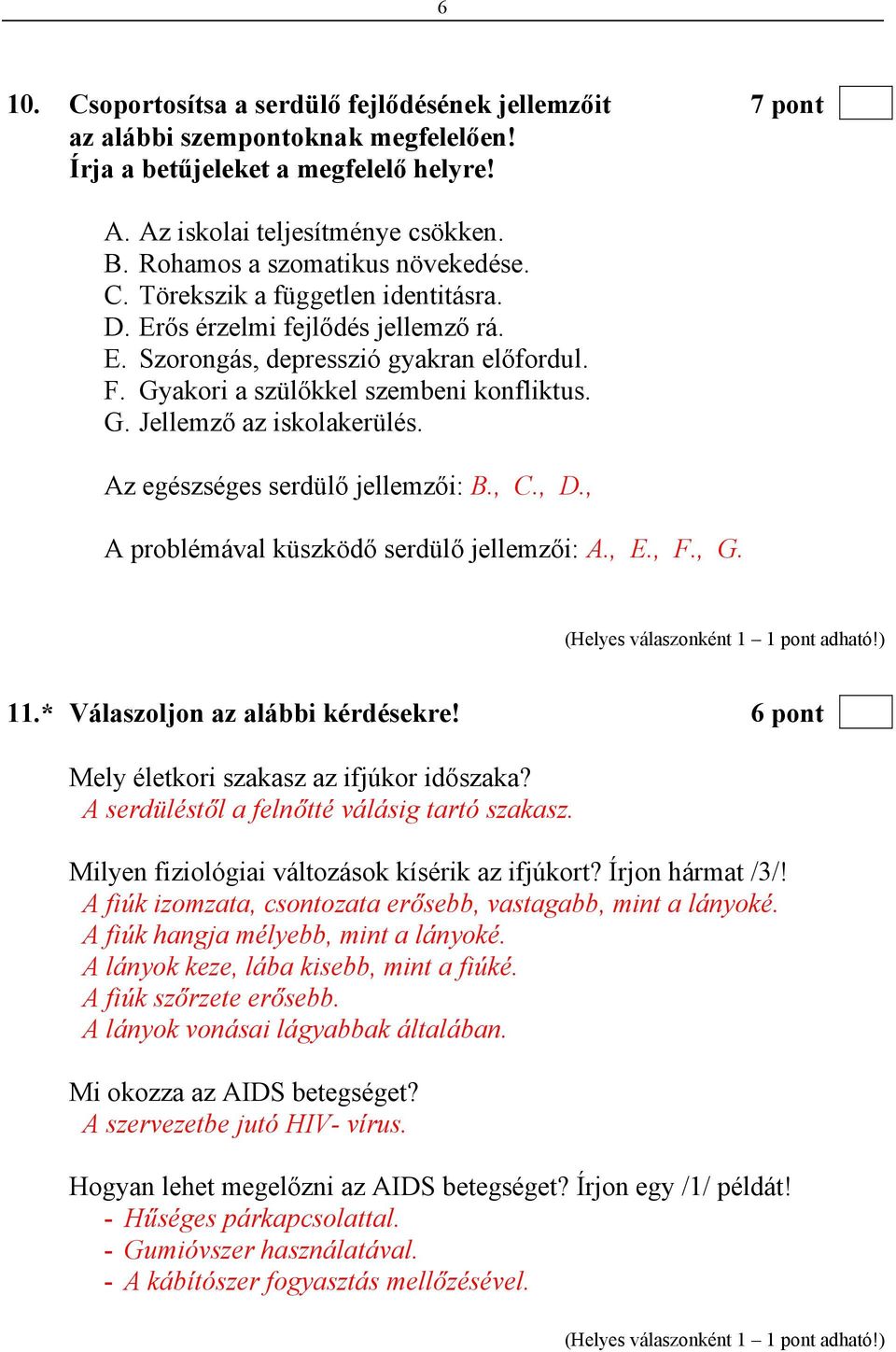 Az egészséges serdülő jellemzői: B., C., D., A problémával küszködő serdülő jellemzői: A., E., F., G. 11.* Válaszoljon az alábbi kérdésekre! 6 pont Mely életkori szakasz az ifjúkor időszaka?