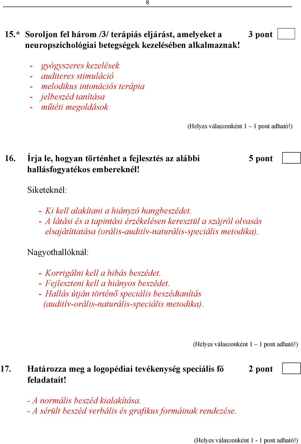 Írja le, hogyan történhet a fejlesztés az alábbi 5 pont hallásfogyatékos embereknél! Siketeknél: - Ki kell alakítani a hiányzó hangbeszédet.