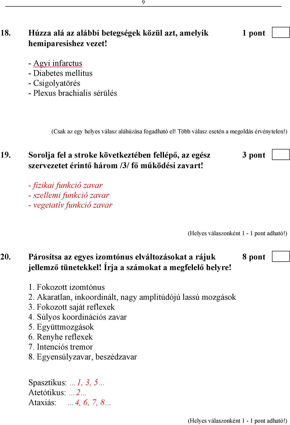 Sorolja fel a stroke következtében fellépő, az egész 3 pont szervezetet érintő három /3/ fő működési zavart!