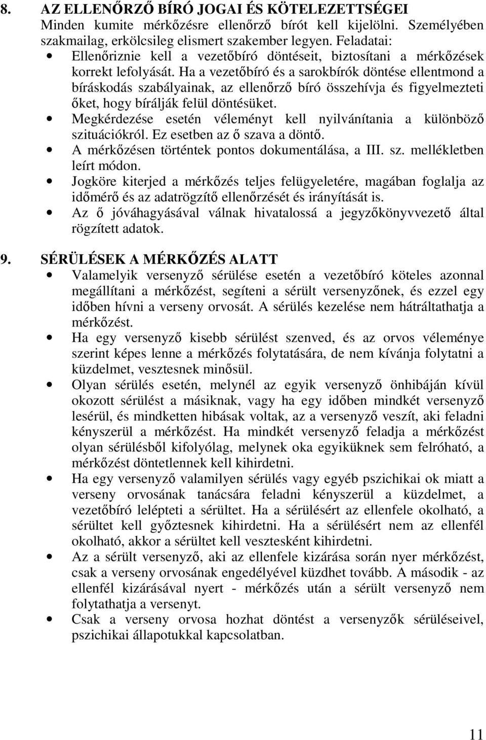 Ha a vezetőbíró és a sarokbírók döntése ellentmond a bíráskodás szabályainak, az ellenőrző bíró összehívja és figyelmezteti őket, hogy bírálják felül döntésüket.