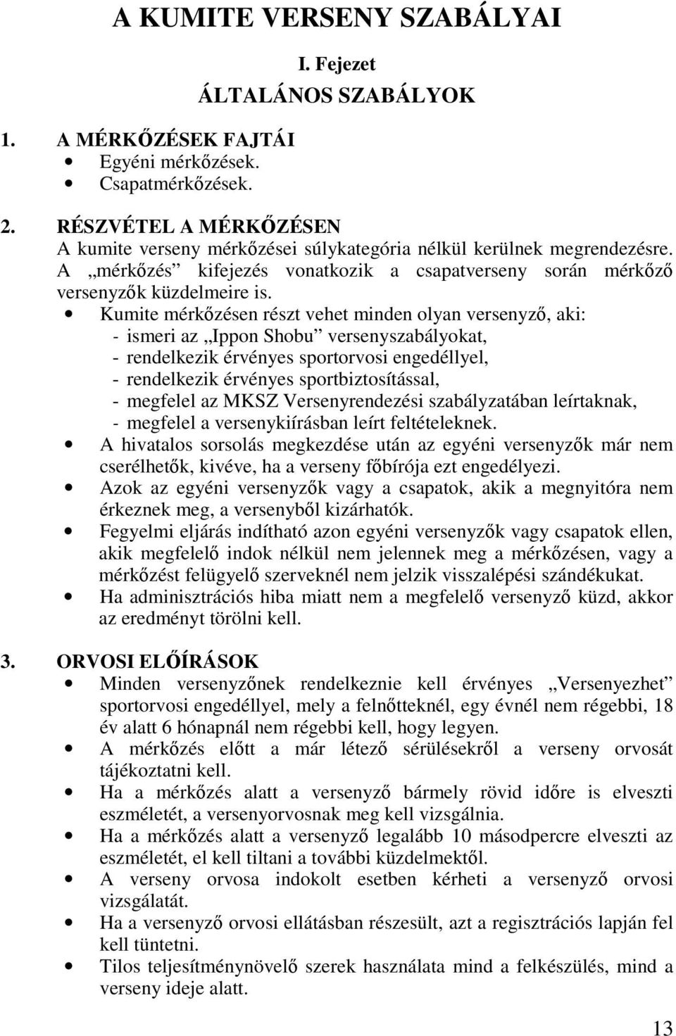 Kumite mérkőzésen részt vehet minden olyan versenyző, aki: - ismeri az Ippon Shobu versenyszabályokat, - rendelkezik érvényes sportorvosi engedéllyel, - rendelkezik érvényes sportbiztosítással, -