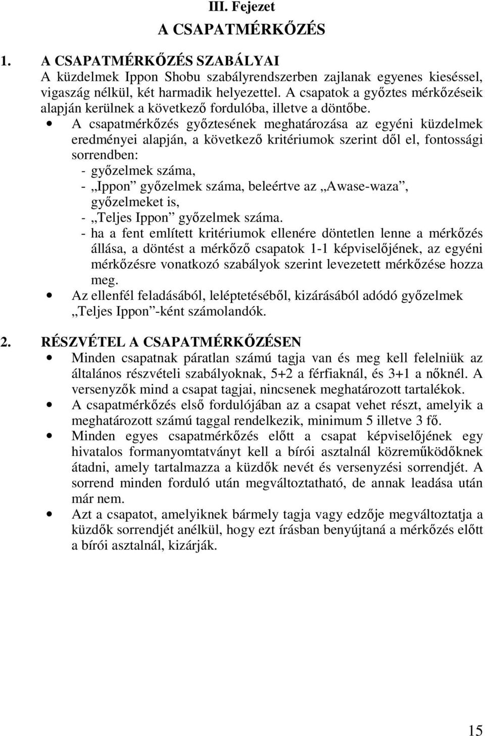 A csapatmérkőzés győztesének meghatározása az egyéni küzdelmek eredményei alapján, a következő kritériumok szerint dől el, fontossági sorrendben: - győzelmek száma, - Ippon győzelmek száma, beleértve