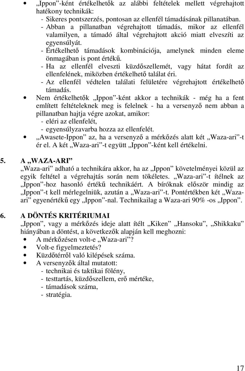 - Értékelhető támadások kombinációja, amelynek minden eleme önmagában is pont értékű. - Ha az ellenfél elveszti küzdőszellemét, vagy hátat fordít az ellenfelének, miközben értékelhető találat éri.