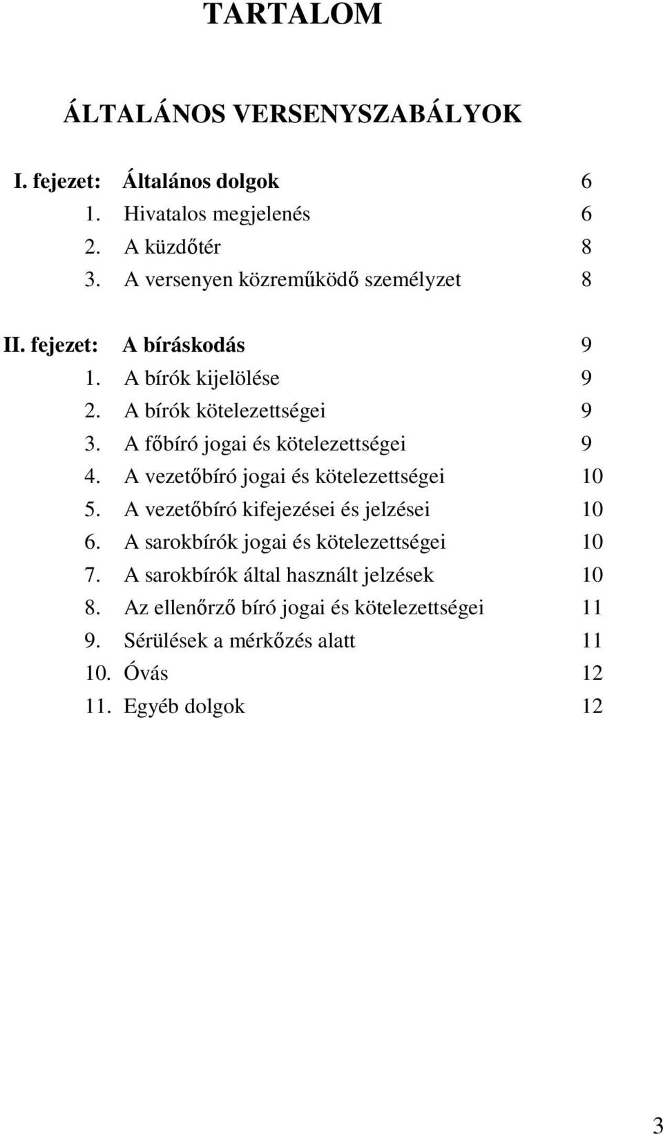 A főbíró jogai és kötelezettségei 9 4. A vezetőbíró jogai és kötelezettségei 10 5. A vezetőbíró kifejezései és jelzései 10 6.