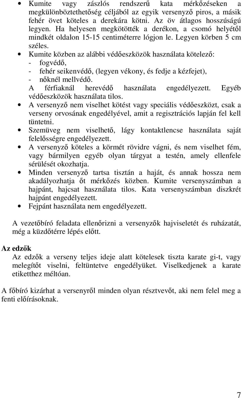 Kumite közben az alábbi védőeszközök használata kötelező: - fogvédő, - fehér seikenvédő, (legyen vékony, és fedje a kézfejet), - nőknél mellvédő. A férfiaknál herevédő használata engedélyezett.