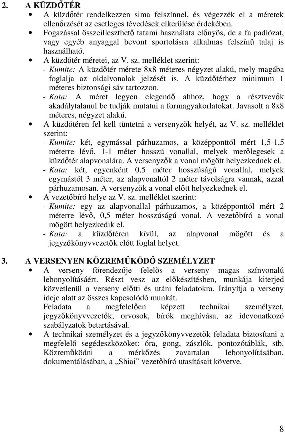 melléklet szerint: - Kumite: A küzdőtér mérete 8x8 méteres négyzet alakú, mely magába foglalja az oldalvonalak jelzését is. A küzdőtérhez minimum 1 méteres biztonsági sáv tartozzon.