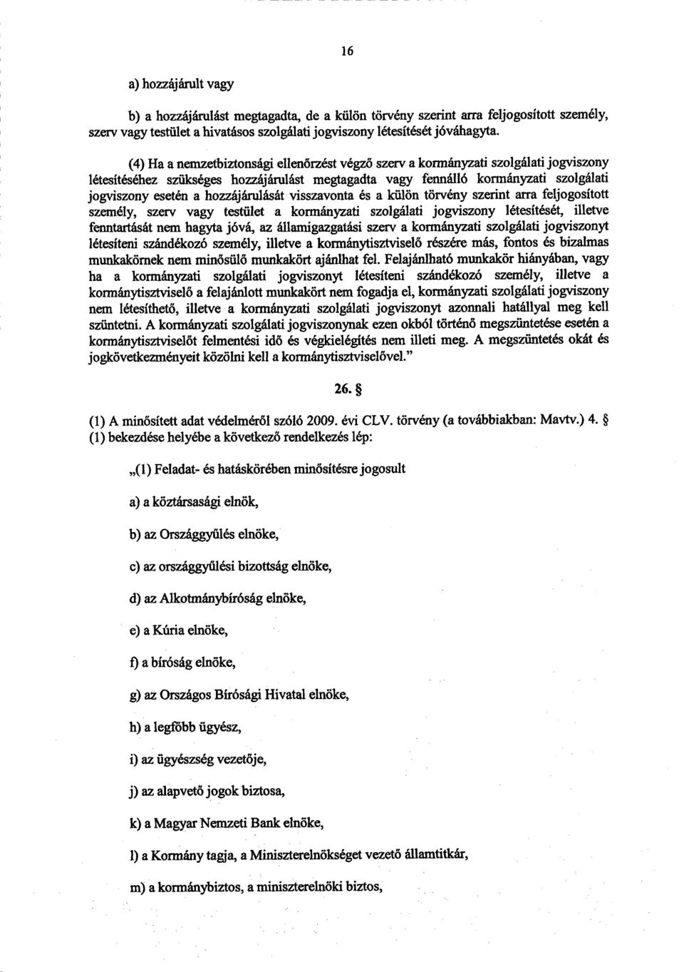 hozzájárulását visszavonta és a külön törvény szerint arra feljogosított személy, szerv vagy testület a kormányzati szolgálati jogviszony létesítését, illetv e fenntartását nem hagyta jóvá, az