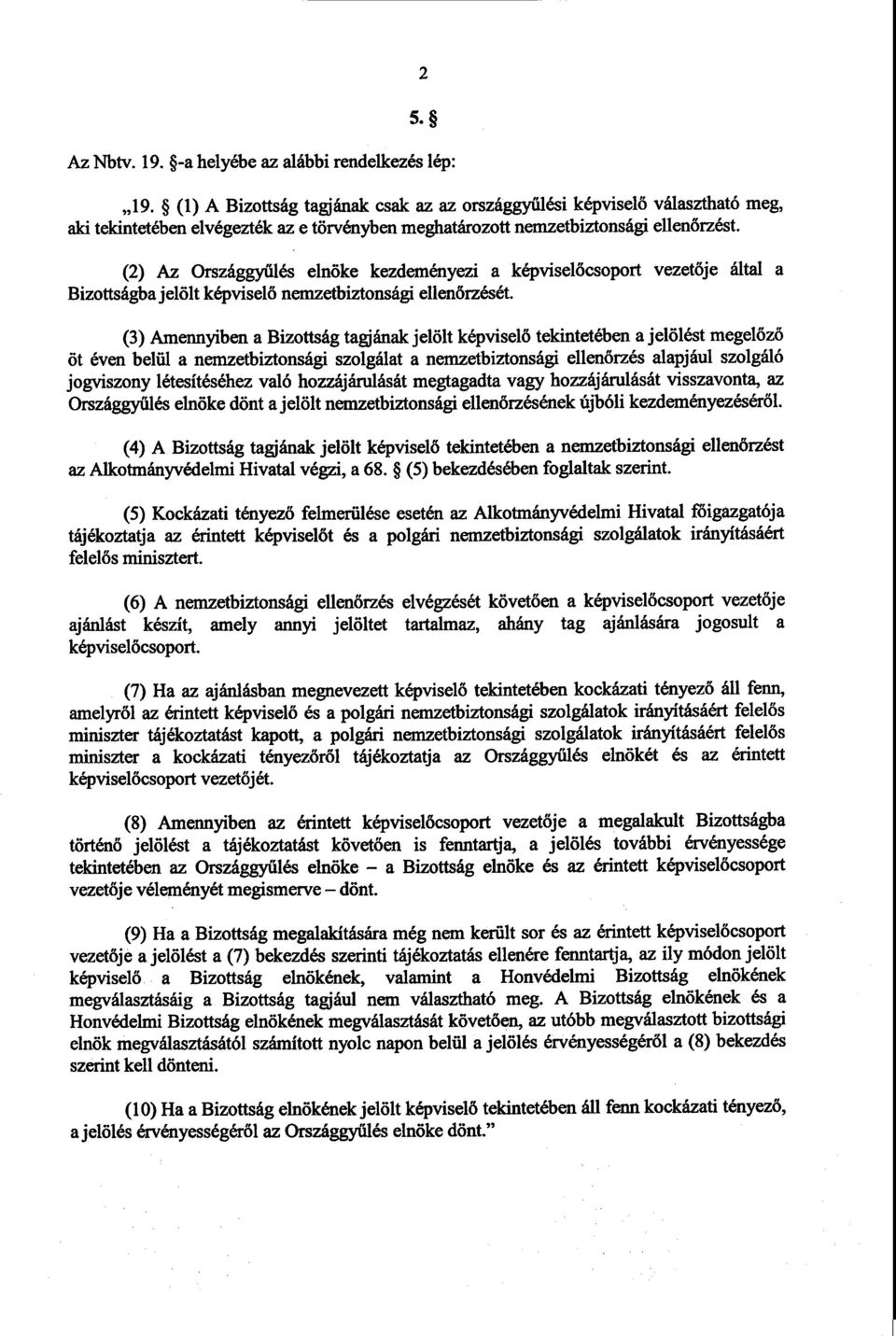 (2) Az Országgyűlés elnöke kezdeményezi a képvisel őcsoport vezetője által a Bizottságba jelölt képvisel ő nemzetbiztonsági ellenőrzését.