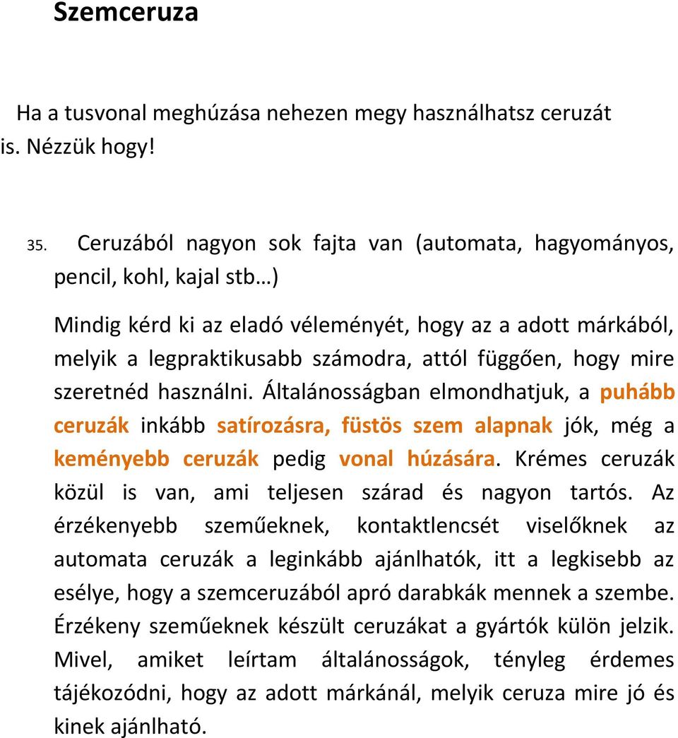 mire szeretnéd használni. Általánosságban elmondhatjuk, a puhább ceruzák inkább satírozásra, füstös szem alapnak jók, még a keményebb ceruzák pedig vonal húzására.