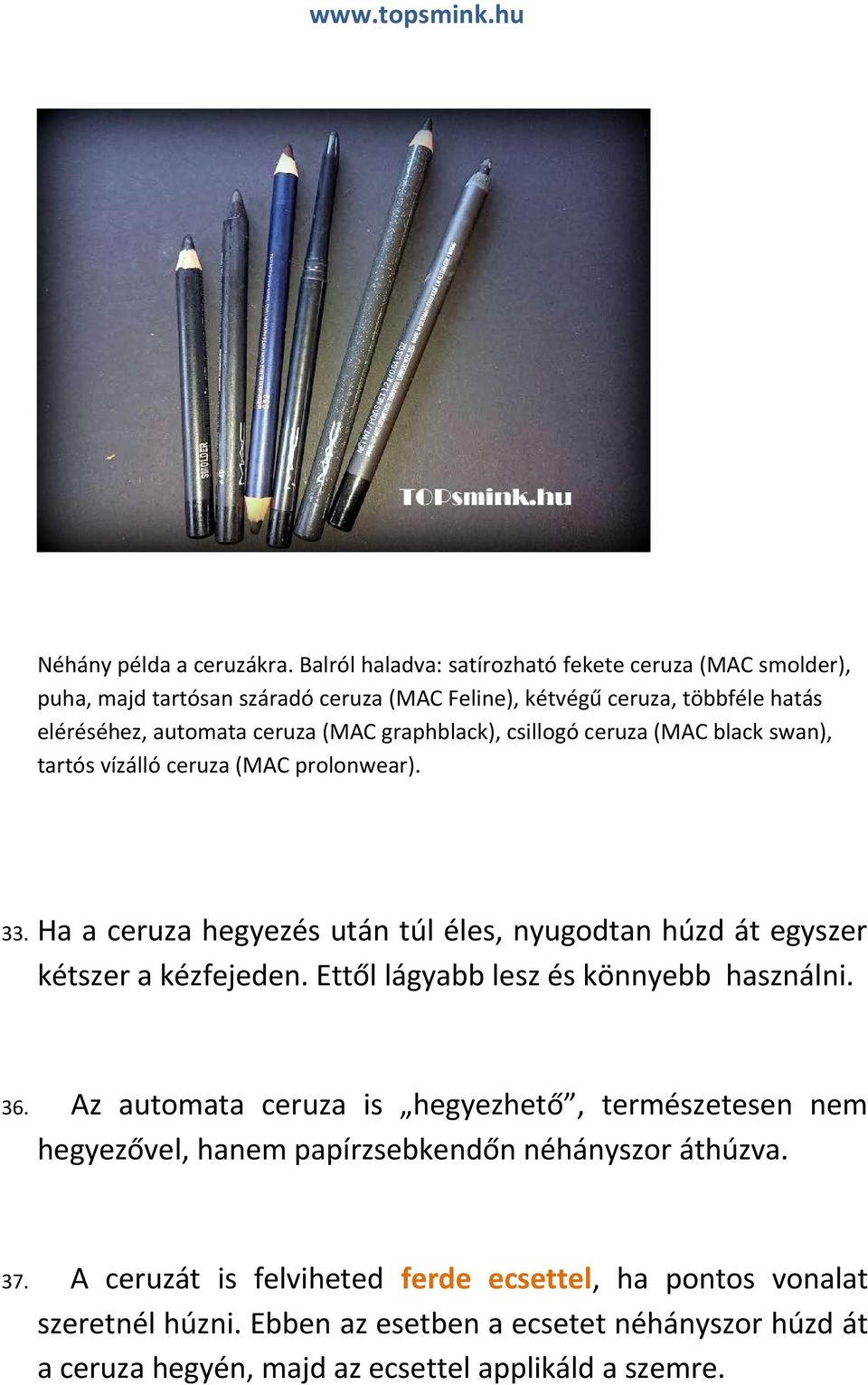 graphblack), csillogó ceruza (MAC black swan), tartós vízálló ceruza (MAC prolonwear). 33. Ha a ceruza hegyezés után túl éles, nyugodtan húzd át egyszer kétszer a kézfejeden.