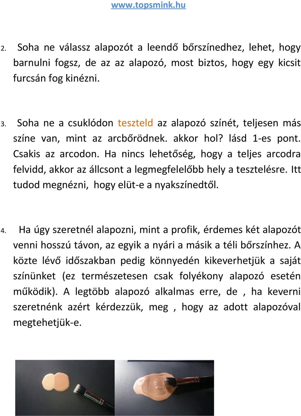 Ha nincs lehetőség, hogy a teljes arcodra felvidd, akkor az állcsont a legmegfelelőbb hely a tesztelésre. Itt tudod megnézni, hogy elüt-e a nyakszínedtől. 4.