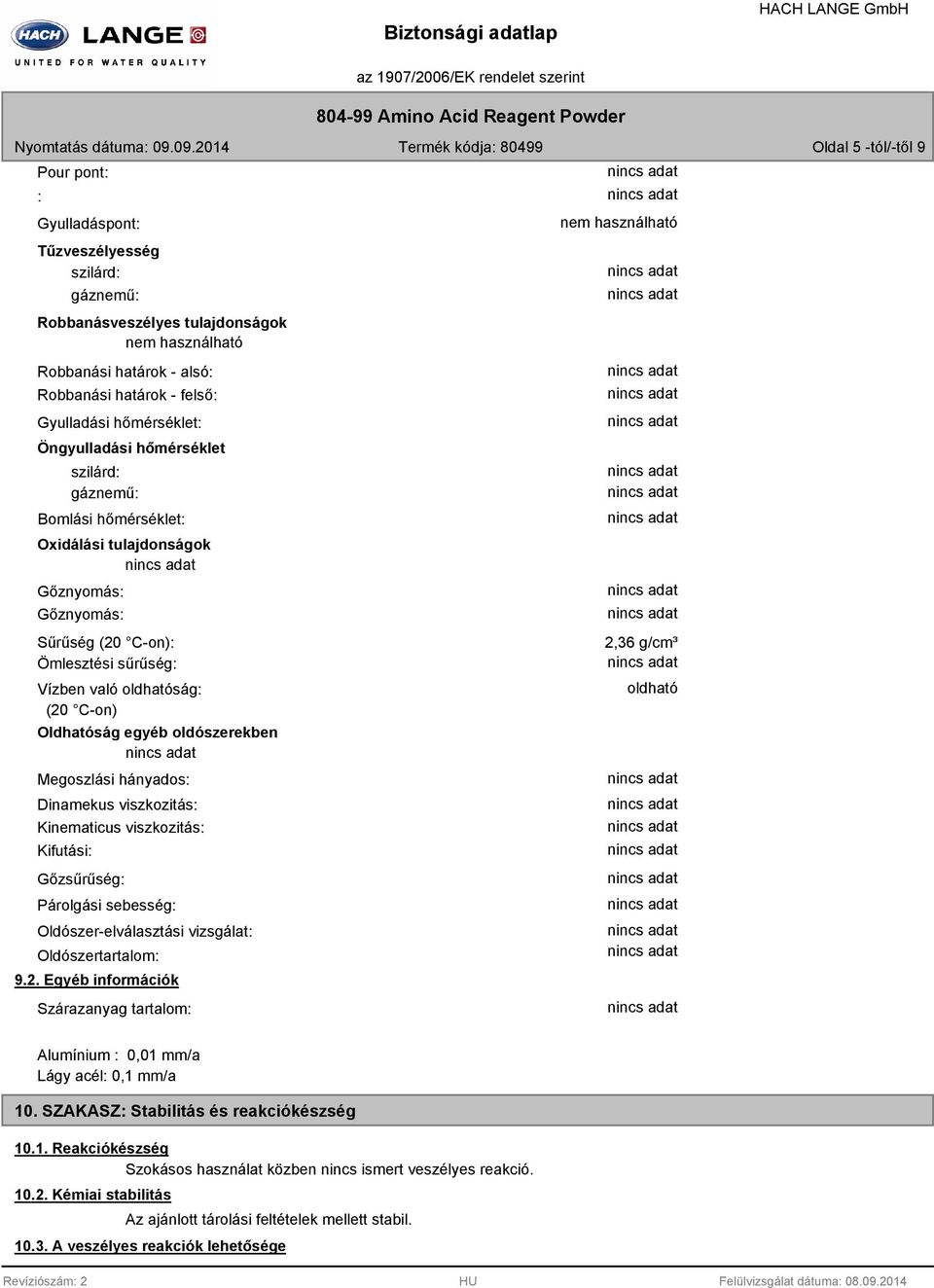 Oldhatóság egyéb oldószerekben Megoszlási hányados: Dinamekus viszkozitás: Kinematicus viszkozitás: Kifutási: Gőzsűrűség: Párolgási sebesség: Oldószer-elválasztási vizsgálat: Oldószertartalom: 9.2.