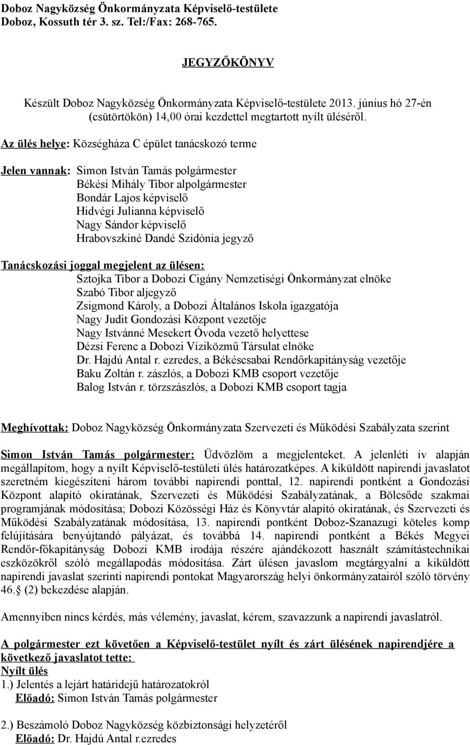 Az ülés helye: Községháza C épület tanácskozó terme Jelen vannak: Simon István Tamás polgármester Békési Mihály Tibor alpolgármester Bondár Lajos képviselő Hidvégi Julianna képviselő Nagy Sándor