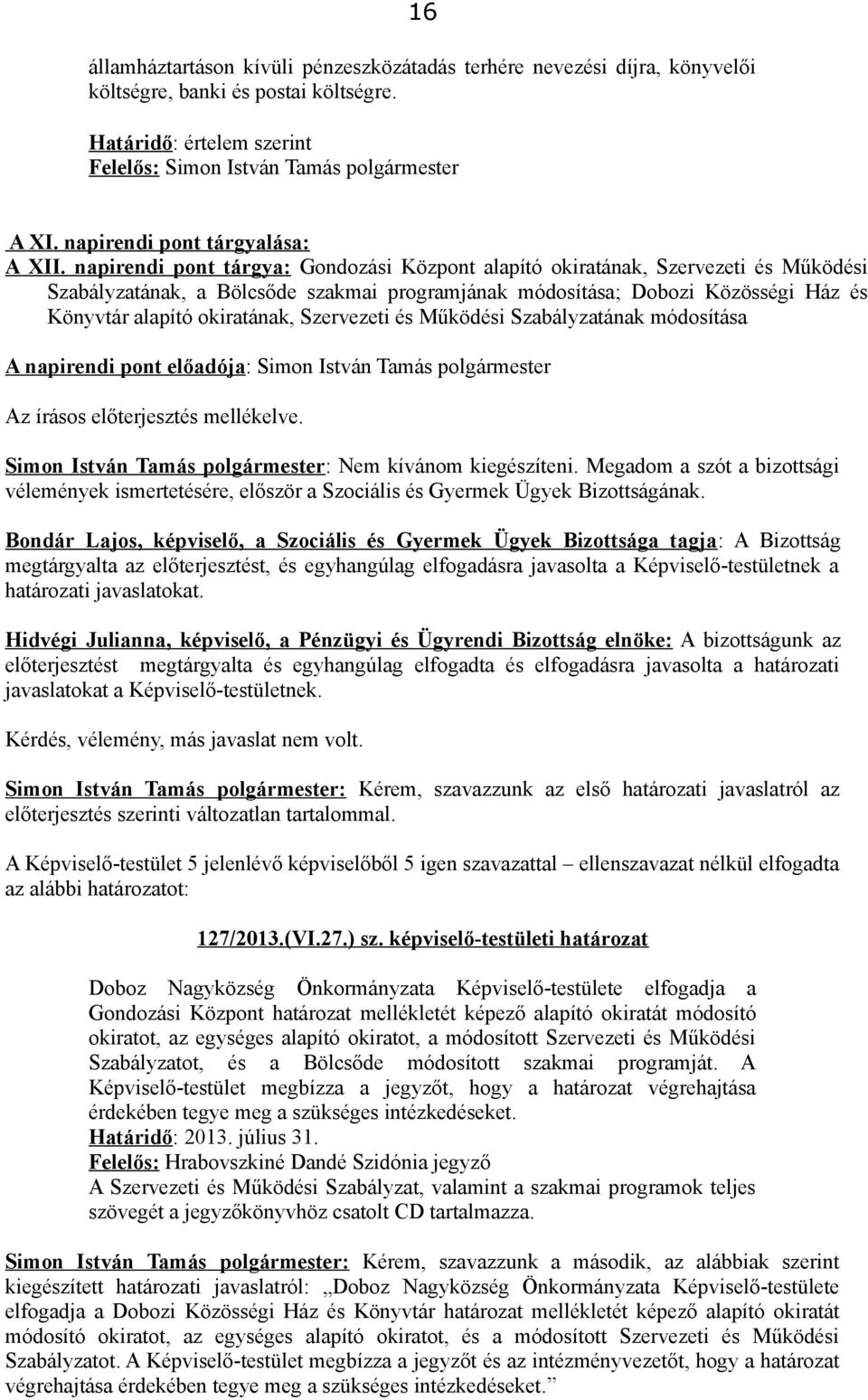 Szervezeti és Működési Szabályzatának módosítása Az írásos előterjesztés mellékelve. Simon István Tamás polgármester: Nem kívánom kiegészíteni.