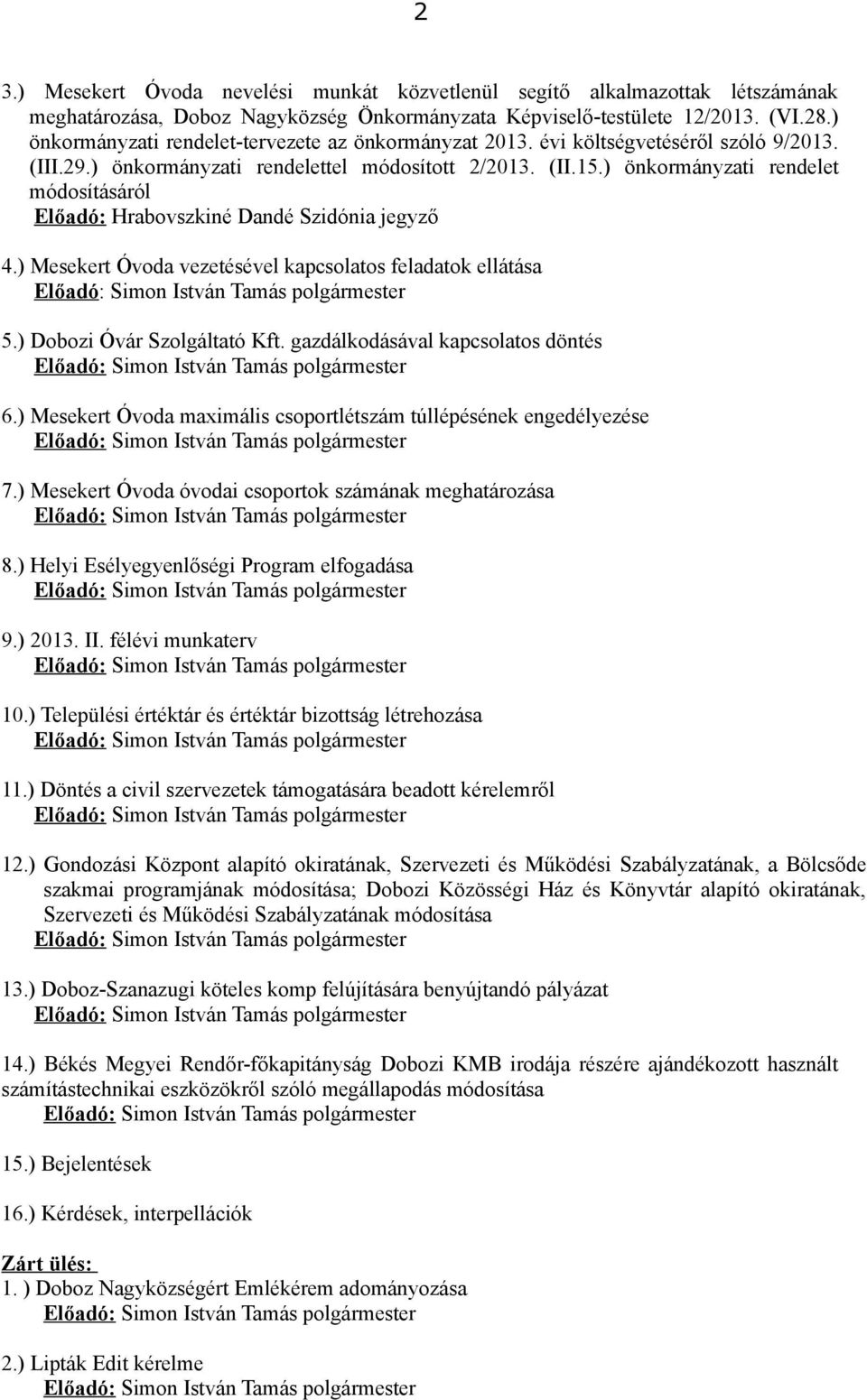 ) önkormányzati rendelet módosításáról Előadó: Hrabovszkiné Dandé Szidónia jegyző 4.) Mesekert Óvoda vezetésével kapcsolatos feladatok ellátása 5.) Dobozi Óvár Szolgáltató Kft.